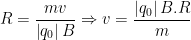R=\frac{mv}{\left | q_0 \right |B}\Rightarrow v=\frac{\left | q_0 \right |B.R}{m}